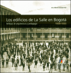 Edificios de La Salle en Bogotá 1900 - 1935. Reflejos de  arquitectura y pedagogía
