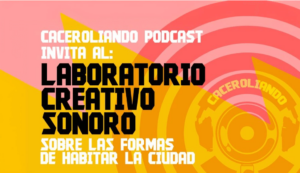 Caceroliando podcast invita al Laboratorio creativo sonoro