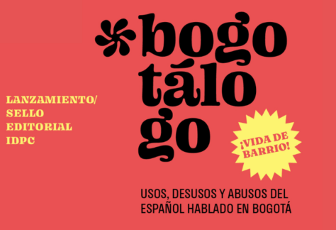 Lanzamiento del Bogotálogo. Usos, desusos y abusos del español hablado en Bogotá. /Vida de barrio