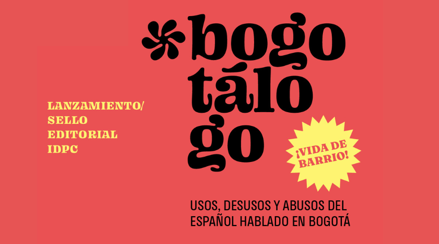 Lanzamiento del Bogotálogo. Usos, desusos y abusos del español hablado en Bogotá. /Vida de barrio