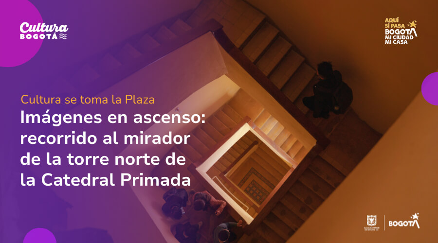 RECORRIDO IMÁGENES EN ASCENSO: UNA VISITA AL MIRADOR DE LA TORRE NORTE DE LA CATEDRAL PRIMADA DE COLOMBIA