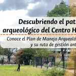 Descubriendo el Patrimonio Arqueológico del Centro Histórico. Socialización del Plan de Manejo Arqueológico y su ruta de gestión ante el ICANH.