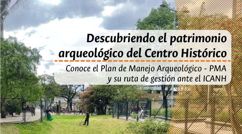 Descubriendo el Patrimonio Arqueológico del Centro Histórico. Socialización del Plan de Manejo Arqueológico y su ruta de gestión ante el ICANH.